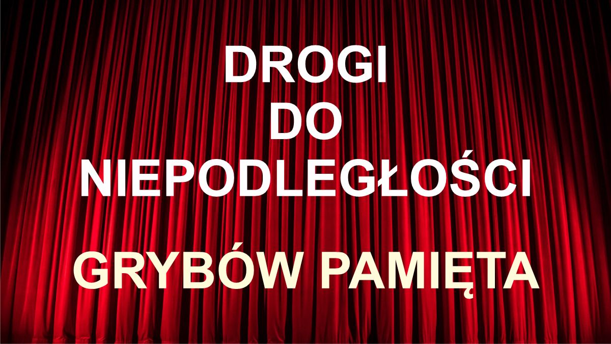 Kurtyna teatralna i napis DROGI DO NIEPODLEGŁOŚCI - GRYBÓW PAMIĘTA