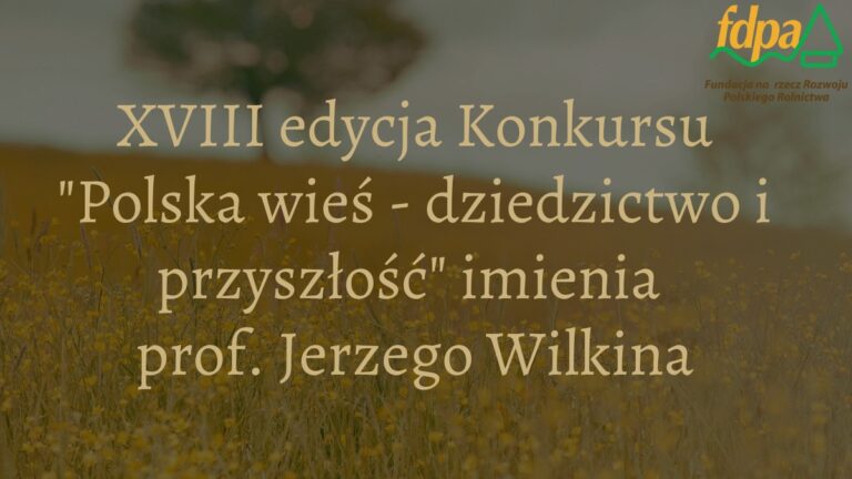 Ruszyła XVIII edycja konkursu „Polska wieś – dziedzictwo i przyszłość” imienia Profesora Jerzego Wilkina Grafika z napisem Ruszyła XVIII edycja konkursu „Polska wieś - dziedzictwo i przyszłość” imienia prof. Jerzego Wilkina oraz logotyp Fundacji na rzecz Rozwoju Polskiego Rolnictwa